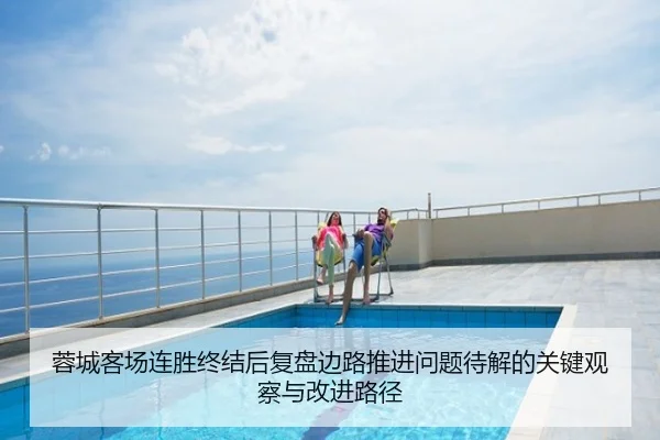 蓉城客场连胜终结后复盘边路推进问题待解的关键观察与改进路径